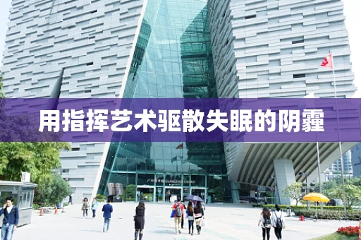 用指挥艺术驱散失眠的阴霾