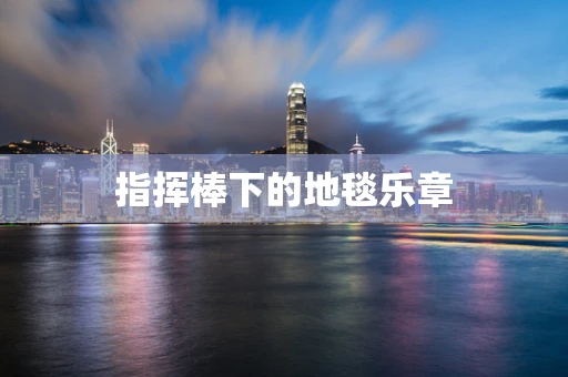 指挥棒下的地毯乐章