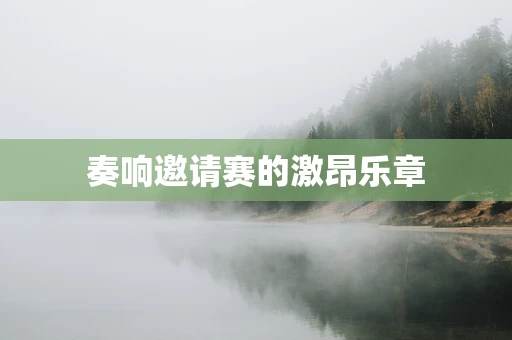 奏响邀请赛的激昂乐章