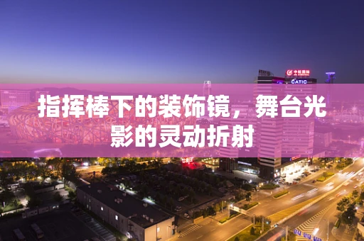 指挥棒下的装饰镜，舞台光影的灵动折射