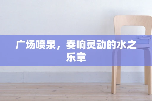 广场喷泉，奏响灵动的水之乐章
