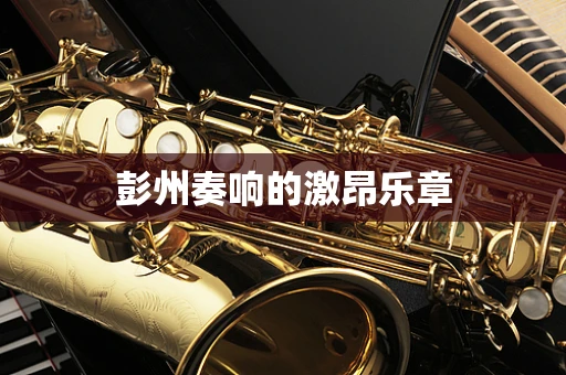 彭州奏响的激昂乐章