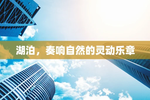 湖泊，奏响自然的灵动乐章