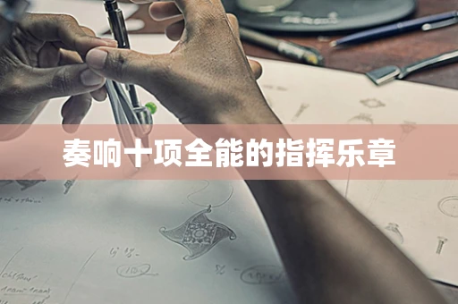 奏响十项全能的指挥乐章