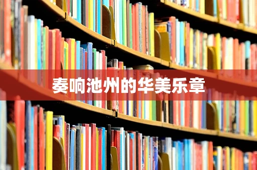 奏响池州的华美乐章