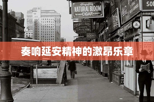 奏响延安精神的激昂乐章