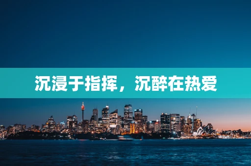 沉浸于指挥，沉醉在热爱