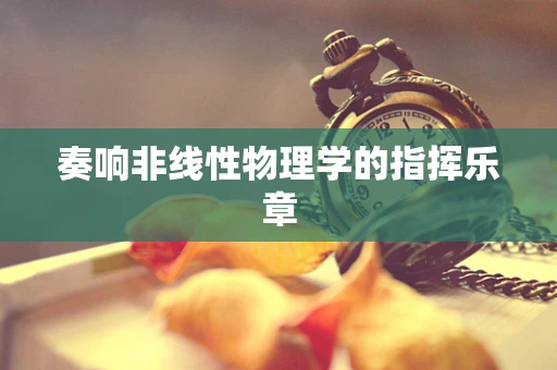 奏响非线性物理学的指挥乐章