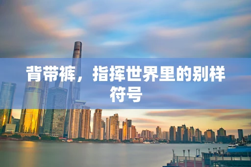 背带裤，指挥世界里的别样符号
