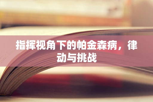 指挥视角下的帕金森病，律动与挑战