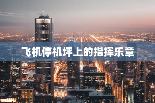 飞机停机坪上的指挥乐章