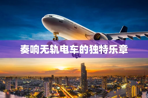 奏响无轨电车的独特乐章