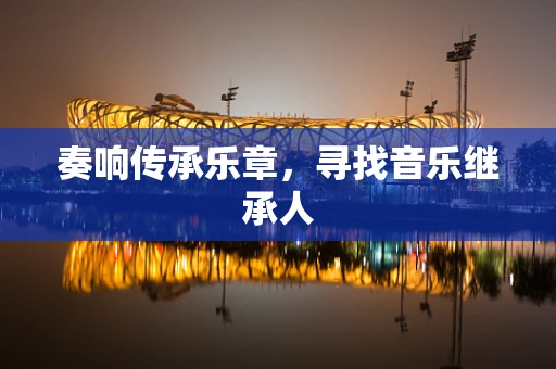 奏响传承乐章，寻找音乐继承人