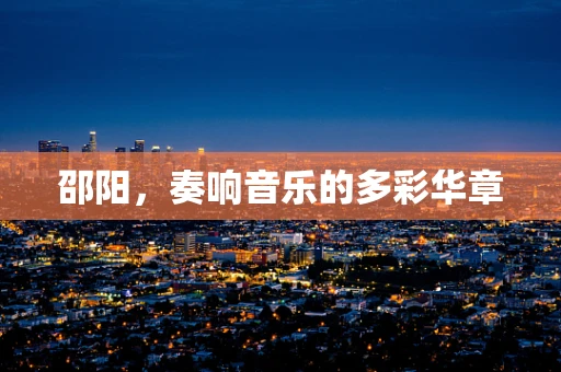 邵阳，奏响音乐的多彩华章