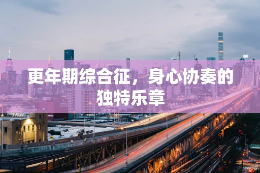 更年期综合征，身心协奏的独特乐章