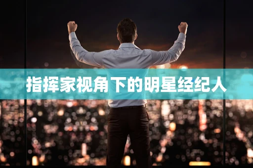 指挥家视角下的明星经纪人