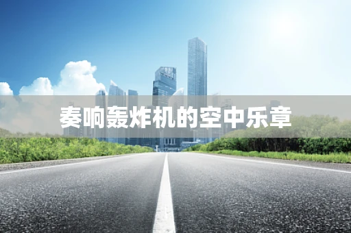 奏响轰炸机的空中乐章