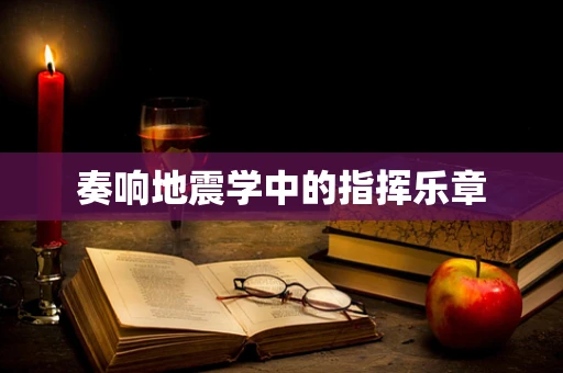 奏响地震学中的指挥乐章