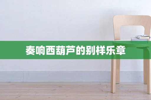 奏响西葫芦的别样乐章