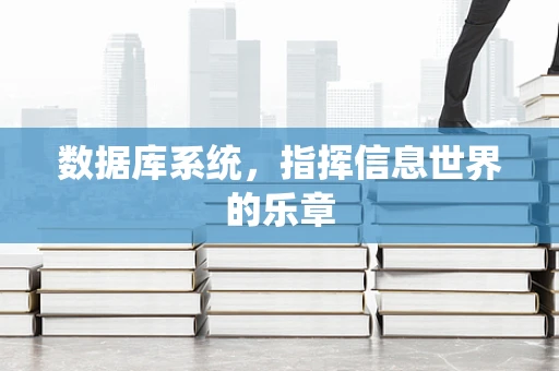 数据库系统，指挥信息世界的乐章