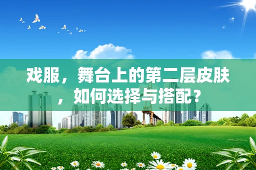 戏服，舞台上的第二层皮肤，如何选择与搭配？
