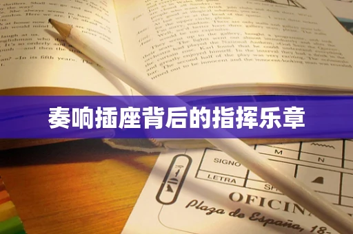 奏响插座背后的指挥乐章