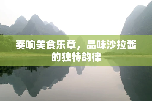 奏响美食乐章，品味沙拉酱的独特韵律