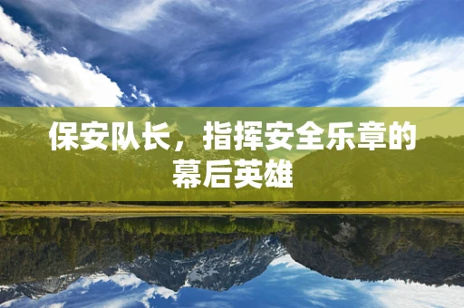 保安队长，指挥安全乐章的幕后英雄