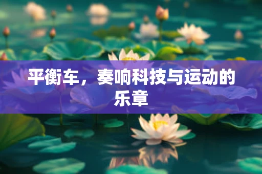 平衡车，奏响科技与运动的乐章