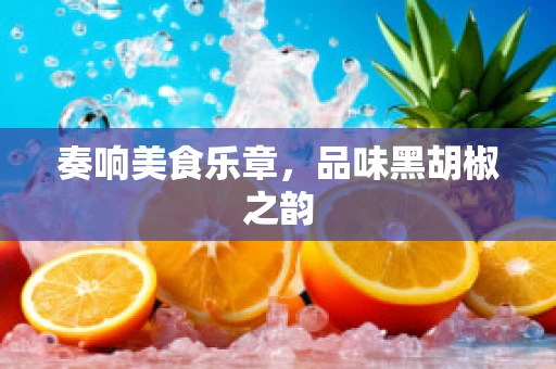 奏响美食乐章，品味黑胡椒之韵