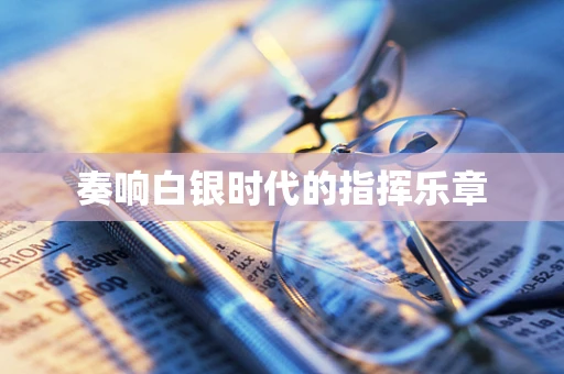 奏响白银时代的指挥乐章