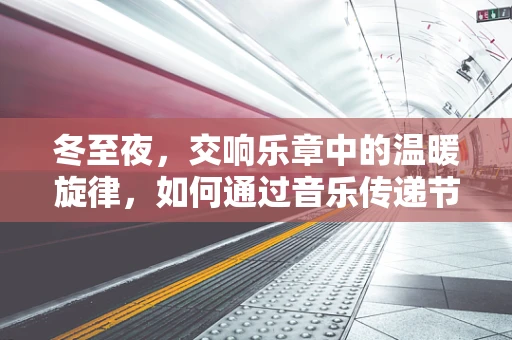 冬至夜，交响乐章中的温暖旋律，如何通过音乐传递节日温情？