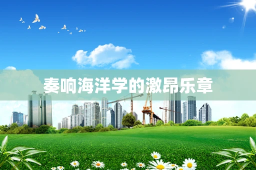 奏响海洋学的激昂乐章