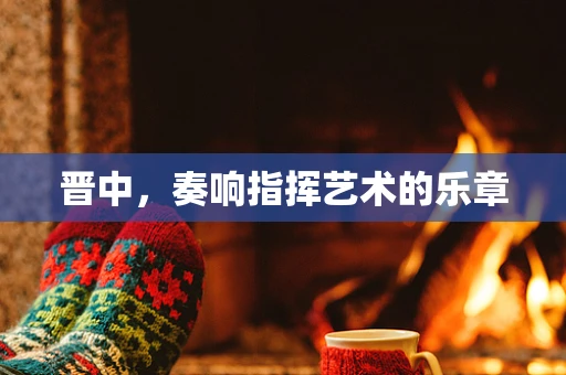 晋中，奏响指挥艺术的乐章