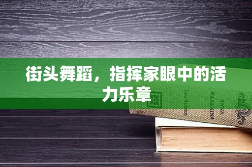街头舞蹈，指挥家眼中的活力乐章