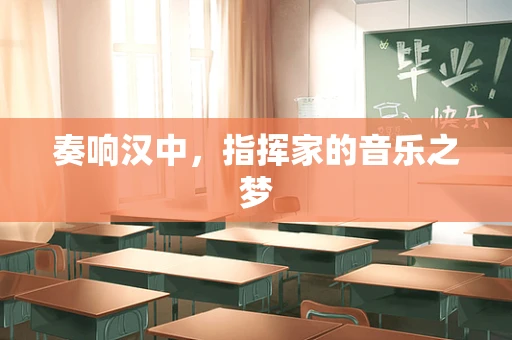 奏响汉中，指挥家的音乐之梦