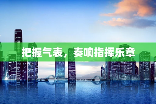 把握气表，奏响指挥乐章