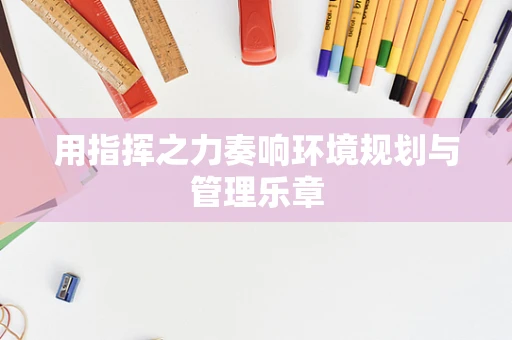 用指挥之力奏响环境规划与管理乐章