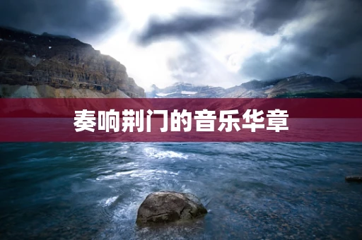 奏响荆门的音乐华章