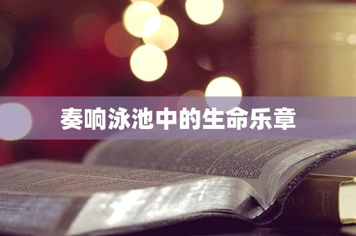 奏响泳池中的生命乐章