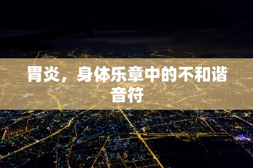 胃炎，身体乐章中的不和谐音符