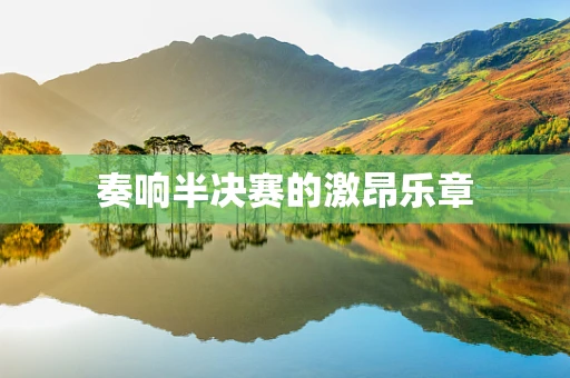 奏响半决赛的激昂乐章