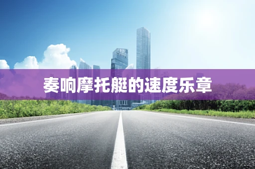 奏响摩托艇的速度乐章