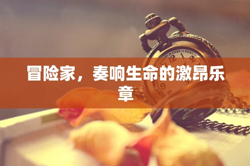 冒险家，奏响生命的激昂乐章